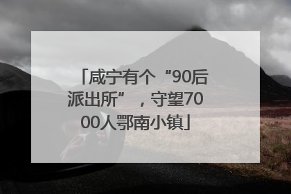 咸宁有个“90后派出所”，守望7000人鄂南小镇