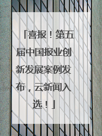 喜报！第五届中国报业创新发展案例发布，云新闻入选！