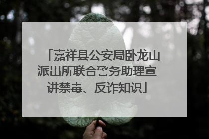 嘉祥县公安局卧龙山派出所联合警务助理宣讲禁毒、反诈知识