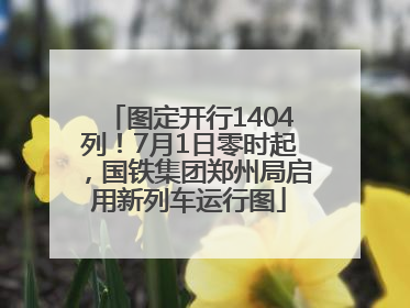 图定开行1404列！7月1日零时起，国铁集团郑州局启用新列车运行图
