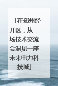 在郑州经开区，从一场技术交流会洞见一座未来电力科技城