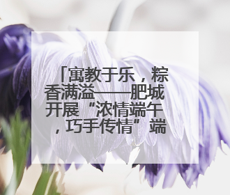 寓教于乐，粽香满溢——肥城开展“浓情端午，巧手传情”端午节文化主题活动