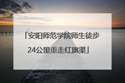 安阳师范学院师生徒步24公里重走红旗渠