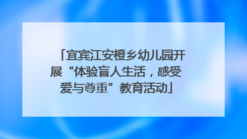 宜宾江安橙乡幼儿园开展“体验盲人生活，感受爱与尊重”教育活动