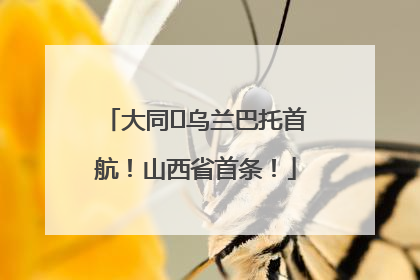 大同⇌乌兰巴托首航！山西省首条！
