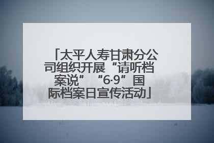 太平人寿甘肃分公司组织开展“请听档案说”“6·9”国际档案日宣传活动
