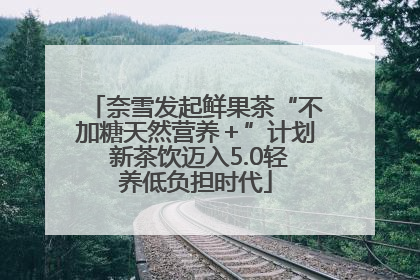 奈雪发起鲜果茶“不加糖天然营养＋”计划 新茶饮迈入5.0轻养低负担时代