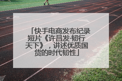快手电商发布纪录短片《许昌发·韧行天下》，讲述优质国货的时代韧性