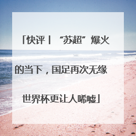 快评丨“苏超”爆火的当下，国足再次无缘世界杯更让人唏嘘