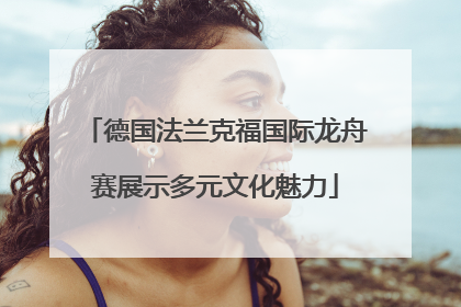 德国法兰克福国际龙舟赛展示多元文化魅力