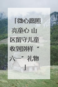 微心愿照亮童心 山区留守儿童收到别样“六一”礼物