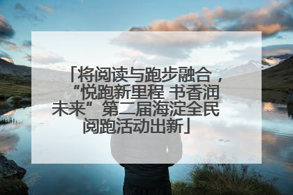 将阅读与跑步融合，“悦跑新里程 书香润未来”第二届海淀全民阅跑活动出新