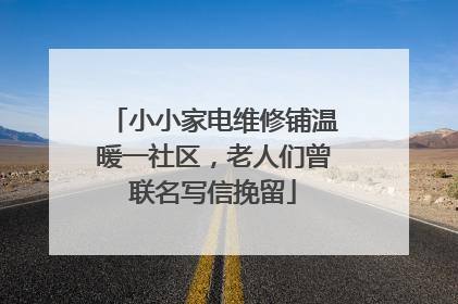 小小家电维修铺温暖一社区，老人们曾联名写信挽留