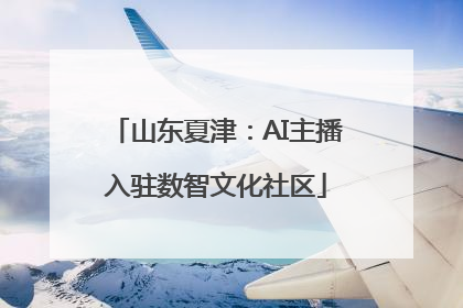 山东夏津：AI主播入驻数智文化社区