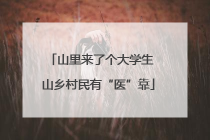 山里来了个大学生 山乡村民有“医”靠