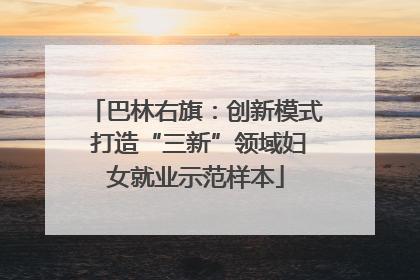 巴林右旗：创新模式 打造“三新”领域妇女就业示范样本