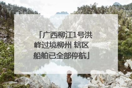 广西柳江1号洪峰过境柳州 辖区船舶已全部停航