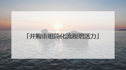 并购重组简化流程增活力