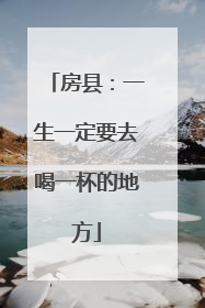 房县：一生一定要去喝一杯的地方
