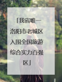 我省唯一 洛阳市老城区入围全国旅游综合实力百强区