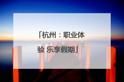 杭州：职业体验 乐享假期