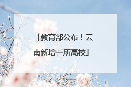 教育部公布！云南新增一所高校