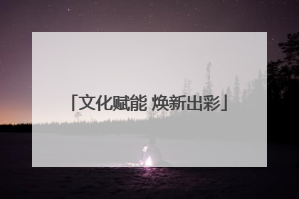 文化赋能 焕新出彩