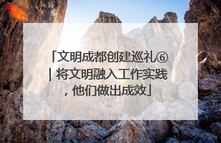 文明成都创建巡礼⑥｜将文明融入工作实践，他们做出成效