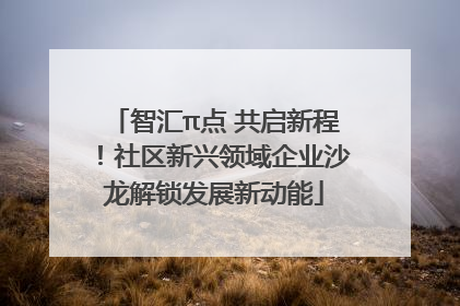 智汇π点 共启新程！社区新兴领域企业沙龙解锁发展新动能