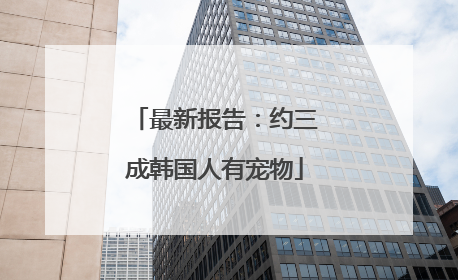 最新报告：约三成韩国人有宠物