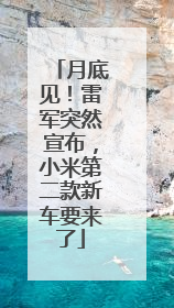 月底见！雷军突然宣布，小米第二款新车要来了