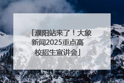 濮阳站来了！大象新闻2025重点高校招生宣讲会