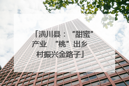 潢川县：“甜蜜”产业  “桃”出乡村振兴金路子