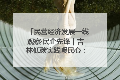 民营经济发展一线观察·民企先锋｜吉林低碳实践暖民心：太阳能供暖技术为北方清洁取暖破局