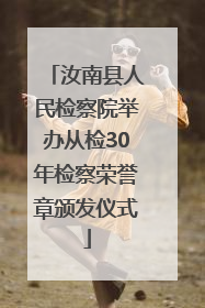 汝南县人民检察院举办从检30年检察荣誉章颁发仪式