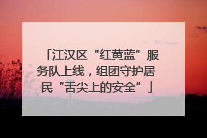 江汉区“红黄蓝”服务队上线，组团守护居民“舌尖上的安全”