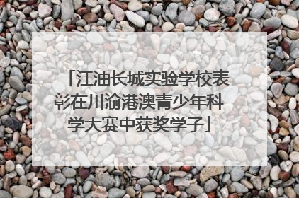 江油长城实验学校表彰在川渝港澳青少年科学大赛中获奖学子