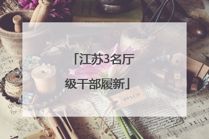 江苏3名厅级干部履新