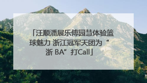 汪顺潘展乐傅园慧体验篮球魅力 浙江冠军天团为“浙 BA”打Call