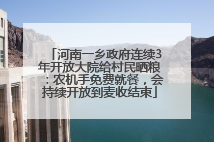 河南一乡政府连续3年开放大院给村民晒粮：农机手免费就餐，会持续开放到麦收结束