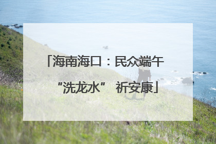 海南海口：民众端午 “洗龙水” 祈安康