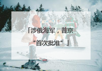 涉俄海军，普京“首次批准”