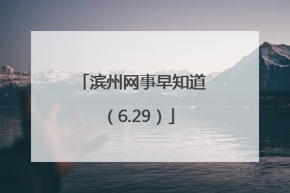 滨州网事早知道（6.29）