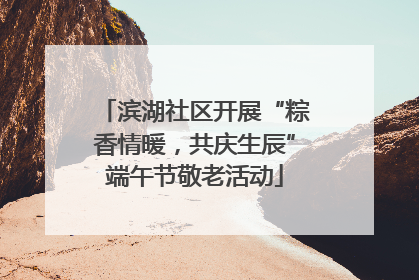 滨湖社区开展“粽香情暖，共庆生辰”端午节敬老活动