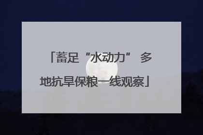 蓄足“水动力” 多地抗旱保粮一线观察