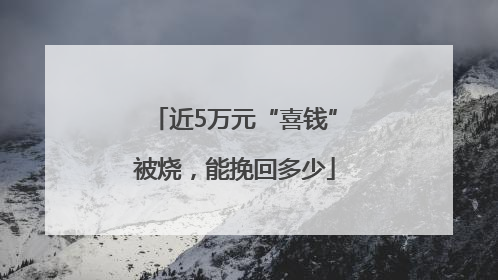 近5万元“喜钱”被烧，能挽回多少