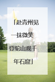 赴青州见一抹微笑 登驼山观千年石窟