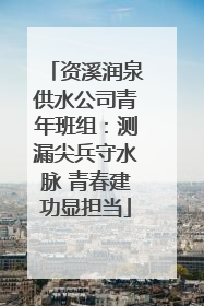 资溪润泉供水公司青年班组：测漏尖兵守水脉 青春建功显担当