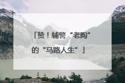 赞！辅警“老陶”的“马路人生”