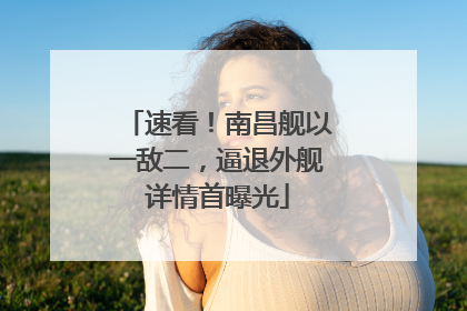 速看！南昌舰以一敌二，逼退外舰详情首曝光